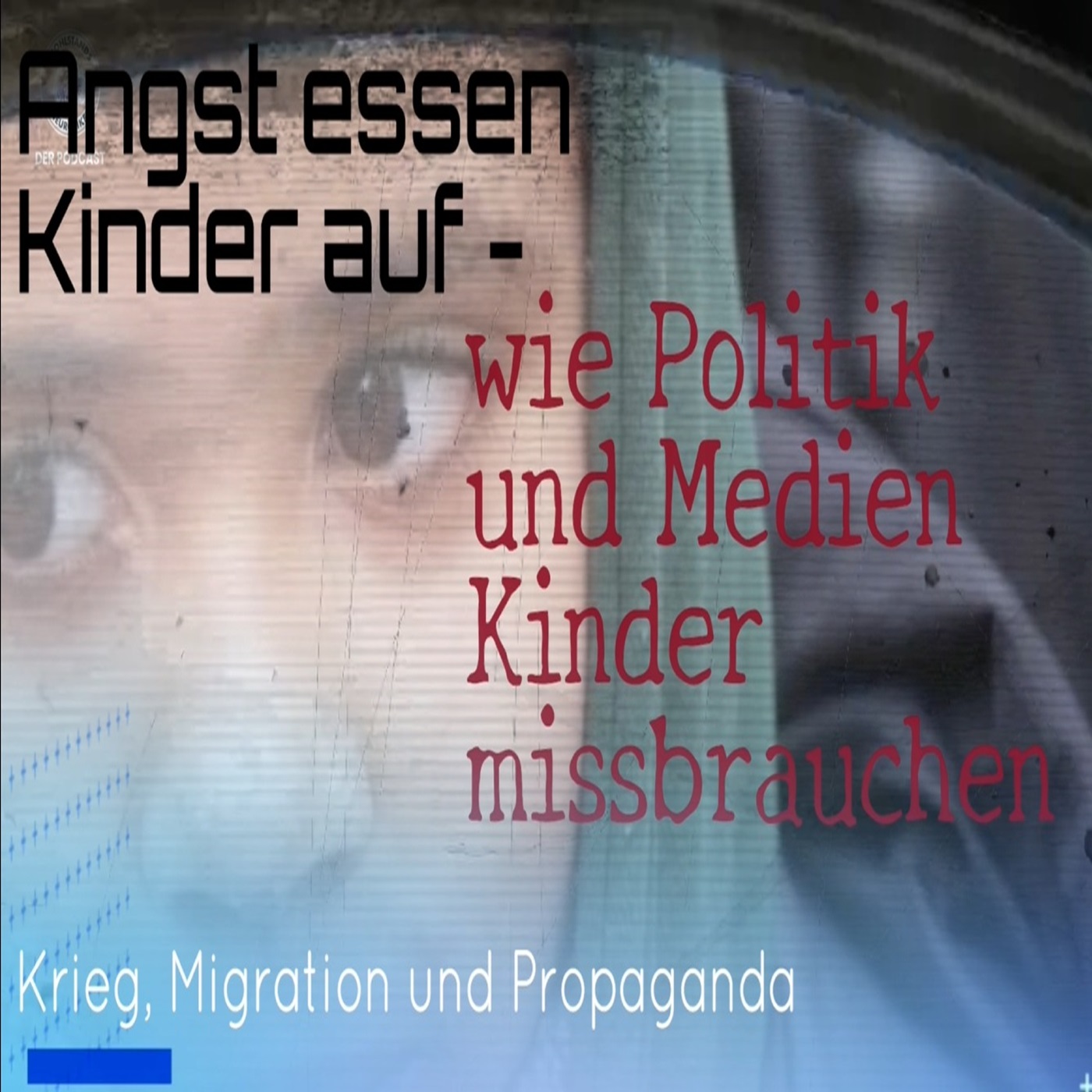 cover of episode Angst essen Kinder auf: Wie Politik und Medien Kinder missbrauchen (Krieg, Migration und Propaganda)
